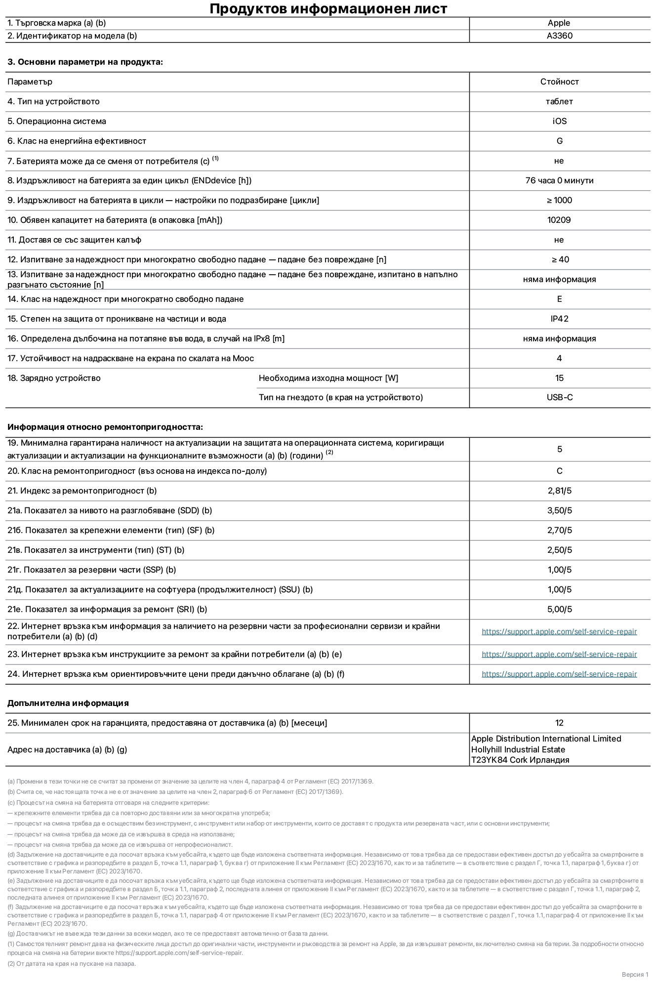 Продуктов информационен лист за 13-инчов iPad Pro M5 Wi-Fi, модел A3360. Доставено от Apple Distribution International Limited, Hollyhill Industrial Estate. Корк, Ирландия, T23 YK84. Тип устройство: таблет. Операционна система: iOS. Клас на енергийна ефективност: G. Батерията може да се сменя от потребителя: не. Издръжливост на батерията за един цикъл: 76 часа. Издръжливост на батерията в цикли – настройки по подразбиране: повече или равно на 1000. Обявен капацитет на батерията: 10 209 mAh. Доставя се със защитен калъф: не. Тест за надеждност при многократно свободно падане – падане без повреждане: по-голямо или равно на 40. Изпитване за надеждност при многократно свободно падане – падане без повреждане, тествано в напълно разгънато състояние: не е приложимо. Клас на надеждност при многократно свободно падане: Е. Степен на защита от проникване на частици и вода: IP42. Посочена дълбочина на потапяне във вода, в случай на iPx8: не е приложимо. Устойчивост на надраскване на екрана по скалата на твърдост на Моос: 4. Необходима изходна мощност на зарядното устройство: 15 вата. Тип на гнездото за зарядно устройство (в края на устройството): USB-C. Минимална гарантирана наличност на актуализации за сигурност на операционната система, коригиращи актуализации и актуализации на функционалността: 5 години. Клас на ремонтопригодност: C. Индекс на ремонтопригодност: 2,81/5. Показател за нивото на разглобяване (SDD): 3,50/5. Показател за крепежните елементи: 2,70/5. Показател за инструменти: 2,50/5. Показател за резервни части: 1,00/5. Показател за актуализации на софтуера: 1,00/5. Показател за информация за ремонт: 5,00/5. Уебвръзка към информация за наличността на резервни части за професионални сервизи и крайни потребители: https://support.sg.aijiasu.xyz/self-service-repair. Уебвръзка към инструкции за ремонт за крайни потребители: https://support.sg.aijiasu.xyz/self-service-repair. Уебвръзка към ориентировъчни цени преди данъци: https://support.sg.aijiasu.xyz/self-service-repair. Предлага се 12-месечна обща гаранция.