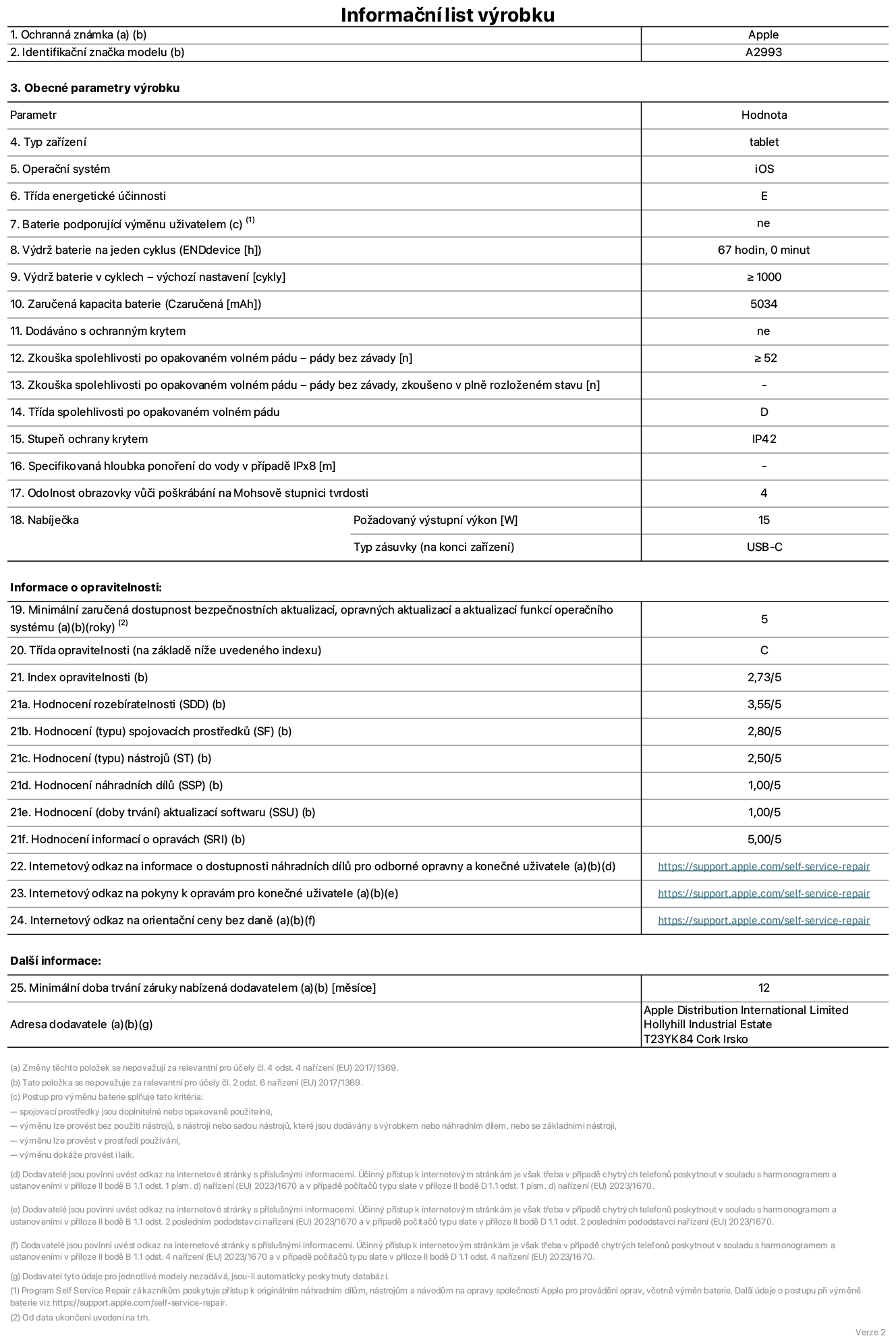 Informační list výrobku iPad mini Wi-Fi, model A2993. Dodala společnost Apple Distribution International Ltd, Hollyhill Industrial Estate. Cork, Irsko T23 YK84. Typ zařízení: tablet. Operační systém: iOS. Třída energetické účinnosti: E. Baterie vyměnitelná uživatelem: ne. Výdrž baterie: 67 hodin. Výdrž baterie v cyklech: ≥ 1000. Zaručená kapacita baterie: 5034 mAh. Zkouška spolehlivosti po opakovaném volném pádu – pády bez závady: ≥ 52. Třída spolehlivosti po opakovaném volném pádu: D. Stupeň ochrany krytem: IP42. Odolnost obrazovky vůči poškrábání na Mohsově stupnici tvrdosti: 4. Požadovaný výstupní výkon nabíječky: 15 W. Typ nabíjecí zásuvky: USB‑C. Minimální zaručená dostupnost bezpečnostních aktualizací, opravných aktualizací a aktualizací funkcí operačního systému: 5 let. Třída opravitelnosti: C. Index opravitelnosti: 2,73/5. Hodnocení rozebíratelnosti: 3,55/5. Hodnocení spojovacích prostředků: 2,80/5. Hodnocení nástrojů: 2,50/5. Hodnocení náhradních dílů: 1,00/5. Hodnocení aktualizací softwaru: 1,00/5. Hodnocení informací o opravách: 5,00/5. Internetový odkaz na informace o dostupnosti náhradních dílů pro odborné opravny a konečné uživatele: https://support.sg.aijiasu.xyz/self-service-repair. Internetový odkaz na pokyny k opravám pro konečné uživatele: https://support.sg.aijiasu.xyz/self-service-repair. Internetový odkaz na orientační ceny bez daně: https://support.sg.aijiasu.xyz/self-service-repair. Je nabízena obecná 12měsíční záruka.