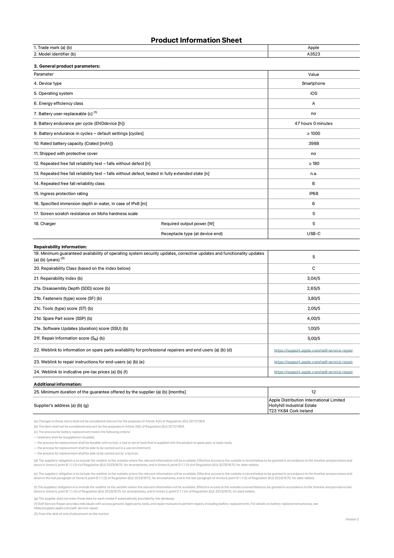 Product information sheet for iPhone 17 Pro, model A3523. Supplied by Apple Distribution International Limited, Hollyhill Industrial Estate. Cork, Ireland, T23 YK84. Device type: smartphone. Operating system: iOS. Energy efficiency class: A. Battery user-replaceable: no. Battery endurance per cycle: 47 hours. Battery endurance in cycles - default settings: greater than or equal to 1,000. Rated battery capacity: 4,252 milliampere-hours. Shipped with protective cover: no. Repeated free fall reliability test - falls without defect: greater than or equal to 180. Repeated free fall reliability test - falls without defect tested in fully extended state: not applicable. Repeated free fall in reliability class: B. Ingress protection rating: IP68. Specified immersion depth in water, in case of iPx8: 6 metres. Screen scratch resistance on Mohs hardness scale: 5. Charger required output power: 5 watts. Charger receptacle type (at device end): USB-C. Minimum guaranteed availability of operating system security updates, corrective updates and functionality updates: 5 years. Repairability class: C. Repairability index: 3.04/5. Disassembly Depth (SDD) score: 2.65/5. Fasteners score: 3.80/5. Tools score: 2.05/5. Spare part score: 4.00/5. Software updates score: 1.00/5. Repair information score: 5.00/5. Weblink to information on spare parts availability for professional repairers and end-users: https://support.sg.aijiasu.xyz/self-service-repair. Weblink to repair instructions for end-users: https://support.sg.aijiasu.xyz/self-service-repair. Weblink to indicative pre-tax prices: https://support.sg.aijiasu.xyz/self-service-repair. 12-month general guarantee offered.